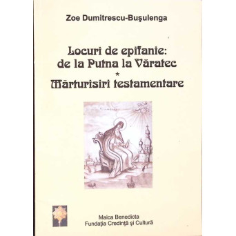 LOCURI DE EPIFANIE: DE LA PUTNA LA VARATEC. MARTURISIRI TESTAMENTARE