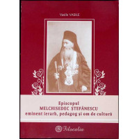 EPISCOPUL MELCHISEDEC STEFANESCU EMINENT IERARH, PEDAGOG SI OM DE CULTURA EPISCOPUL MELCHISEDEC STEFANESCU EMINENT IERARH, PEDAGOG SI OM DE CULTURA