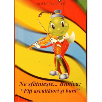 NE SFATUIESTE... BUNICA: FITI ASCULTATORI SI BUNI