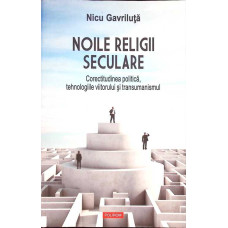 NOILE RELIGII SECULARE. CORECTITUDINEA POLITICA, TEHNOLOGIILE VIITORULUI SI TRANSUMANSMUL