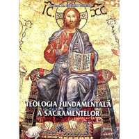 TEOLOGIA FUNDAMENTALA A SACRAMENTELOR