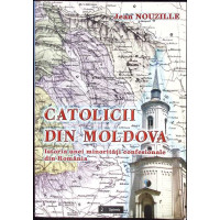 CATOLICII DIN MOLDOVA. ISTORIA UNEI MINORITATI CONFESIONALE DIN ROMANIA CATOLICII DIN MOLDOVA. ISTORIA UNEI MINORITATI CONFESIONALE DIN ROMANIA