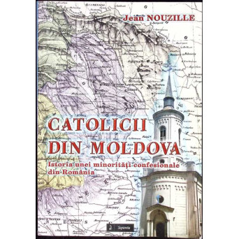 CATOLICII DIN MOLDOVA. ISTORIA UNEI MINORITATI CONFESIONALE DIN ROMANIA
