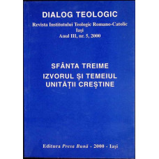 DIALOG TEOLOGIC REVISTA INSTITUTULUI TEOLOGIC ROMANO-CATOLIC IASI. SFANTA TREIME IZVORUL SI TEMEIUL UNITATII CRESTINE