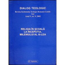 DIALOG TEOLOGIC. REVISTA INSTITUTULUI TEOLOGIC ROMANO CATOLIC IASI. RELIGIA IN SCOALA LA INCEPUTUL MILENIULUI AL III-LEA