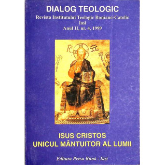 DIALOG TEOLOGIC. REVISTA INSTITUTULUI TEOLOGIC ROMANO-CATOLIC IASI. ISUS CRISTOS UNICUL MANTUITOR AL LUMII