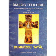 DIALOG TEOLOGIC. REVISTA INSTITUTULUI TEOLOGIC ROMANO-ATOLIC IASI. DUMNEZEU TATAL