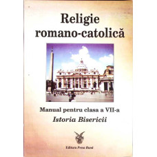 RELIGIE ROMANO-CATOLICA. MANUAL PENTRU CLASA A VII-A ISTORIA BISERICII