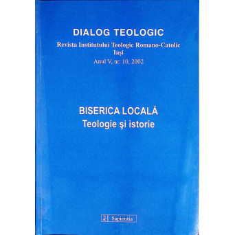 DIALOG TEOLOGIC. REVISTA INSTITUTULUI TEOLOGIC ROMANO-CATOLIC IASI. BISERICA LOCALA, TEOLOGIE SI ISTORIE