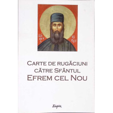 CARTE DE RUGACIUNI CATRE SFANTUL EFREM CEL NOU CARTE DE RUGACIUNI CATRE SFANTUL EFREM CEL NOU