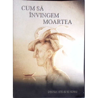 CUM SA INVINGEM MOARTEA PENTRU ATEI SI NU NUMAI