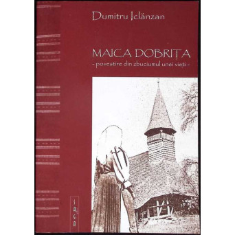 MAICA DOBRITA - POVESTIRI DIN ZBUCIUMUL UNEI VIETI
