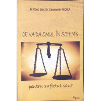 CE VA DA OMUL IN SCHIMB PENTRU SUFLETUL SAU?