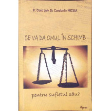 CE VA DA OMUL IN SCHIMB PENTRU SUFLETUL SAU?