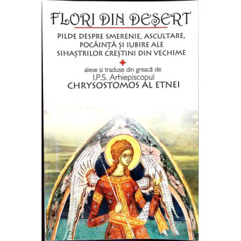 FLORI DIN DESERT. PILDE DESPRE SMERENIE, ASCULTARE, POCAINTA SI IUBIRE ALE SIHASTRILOR CRESTINI DIN VECHIME