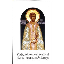 VIATA, MINUNILE SI ACATISTUL PARINTELUI ILIE LACATUSU