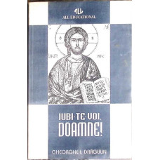 IUBI-TE-VOI DOAMNE! PAGINI DE PUBLICISTICA RELIGIOASA