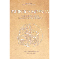 PATRISTICA MIRABILIA. PAGINI DIN LITERATURA PRIMELOR VEACURI CRESTINE