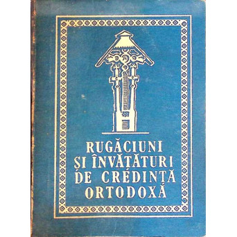 RUGACIUNI SI INVATATURI DE CREDINTA ORTODOXA