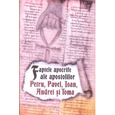 FAPTELE APOCRIFE ALE APOSTOLILOR PETRU, PAVEL, IOAN, ANDREI SI TOMA FAPTELE APOCRIFE ALE APOSTOLILOR PETRU, PAVEL, IOAN, ANDREI SI TOMA