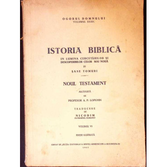 ISTORIA BIBLICA IN LUMINA CERCETARILOR SI DESCOPERIRILOR CELOR MAI NOUA. NOUL TESTAMENT VOL. 6, 1947 ISTORIA BIBLICA IN LUMINA CERCETARILOR SI DESCOPERIRILOR CELOR MAI NOUA. NOUL TESTAMENT VOL. 6, 1947