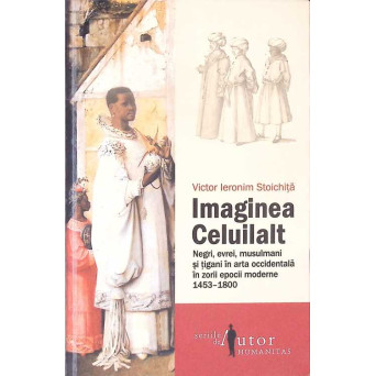 IMAGINEA CELUILALT. NEGRI, EVREI, MUSULMANI SI TIGANI IN ARTA OCCIDENTALA IN ZORII EPOCII MODERNE 1453-1800