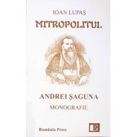 MITROPOLITUL ANDREI SAGUNA. MONOGRAFIE