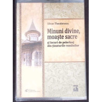 MINUNI DIVINE, MOASTE SACRE SI LOCURI DE PELERINAJ DIN TINUTURILE ROMANILOR MINUNI DIVINE, MOASTE SACRE SI LOCURI DE PELERINAJ DIN TINUTURILE ROMANILOR