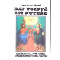 DAI VOINTA, IEI PUTERE. RUGACIUNI, PARACLIS, CANOANE, ACATISTE SI INVATATURI DESPRE POST SI IESIREA SUFLETULUI (AGAPIS, 1998)