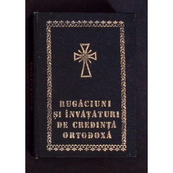 RUGACIUNI SI INVATATURI DE CREDINTA ORTODOXA