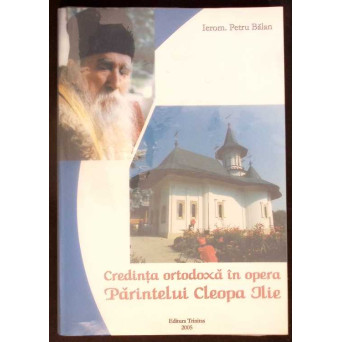 CREDINTA ORTODOXA IN OPERA PARINTELUI CLEOPA ILIE