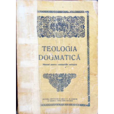 TEOLOGIA DOGMATICA, MANUAL PENTRU SEMINARIILE TEOLOGICE