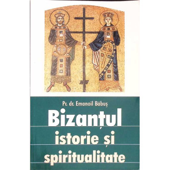 BIZANTUL ISTORIE SI SPIRITUALITATE