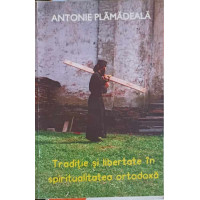 TRADITIE SI LIBERTATE IN SPIRITUALITATEA ORTODOXA TRADITIE SI LIBERTATE IN SPIRITUALITATEA ORTODOXA