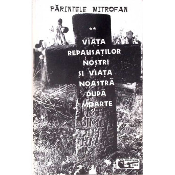 VIATA REPAUSATILOR NOSTRI SI VIATA NOASTRA DUPA MOARTE VOL.2