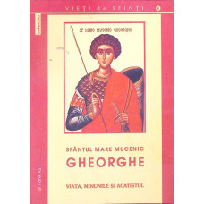 SFANTUL MARE MUCENIC GHEORGHE: VIATA, MINUNILE SI ACATISTUL
