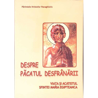 DESPRE PACATUL DESFRANARII. VIATA SI ACATISTUL SFINTEI MARIA EGIPTEANCA