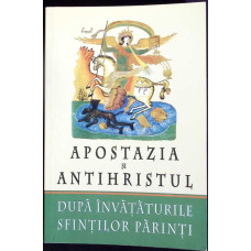 APOSTAZIA SI ANTIHRISTUL DUPA INVATATURILE SFINTILOR PARINTI