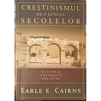 CRESTINISMUL DE-A LUNGUL SECOLELOR. O ISTORIE A BISERICII CRESTINE