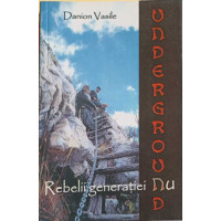 UNDERGROUND, REBELII GENERATIEI NU UNDERGROUND, REBELII GENERATIEI NU