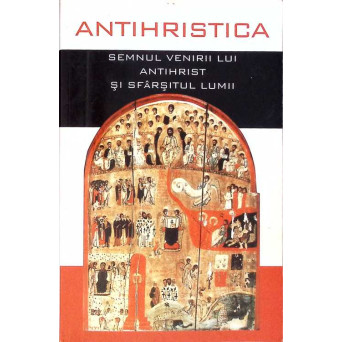 ANTIHRISTICA - SEMNUL VENIRII LUI ANTIHRIST SI SFARSITUL LUMII