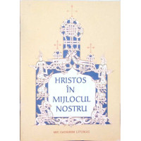 HRISTOS IN MIJLOCUL NOSTRU - MIC CATEHISM LITURGIC HRISTOS IN MIJLOCUL NOSTRU - MIC CATEHISM LITURGIC