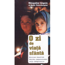 O ZI DE VIATA SFANTA. SFATURI PRACTICE PENTRU ORGANIZAREA VIETII CRESTINULUI