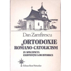 ORTODOXIE SI ROMANO-CATOLICISM IN SPECIFICUL EXISTENTEI LOR ISTORICE