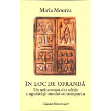 IN LOC DE OFRANDA. UN NEINSEMNAT DAR OFERIT SINGURATATII OMULUI CONTEMPORAN