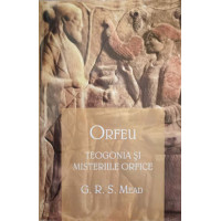 ORFEU. TEOLOGIA SI MISTRERIILE ORFICE ORFEU. TEOLOGIA SI MISTRERIILE ORFICE