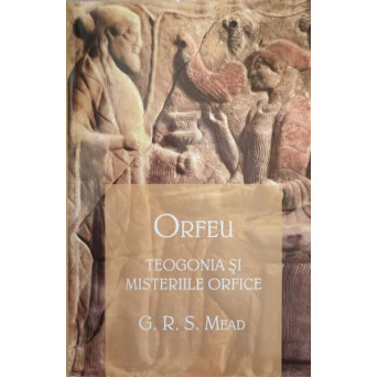 ORFEU. TEOLOGIA SI MISTRERIILE ORFICE