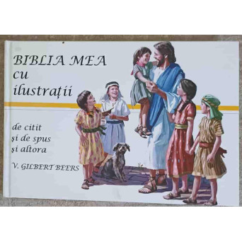 BIBLIA MEA CU ILUSTRATII. DE CITIT SI DE SPUS SI ALTORA
