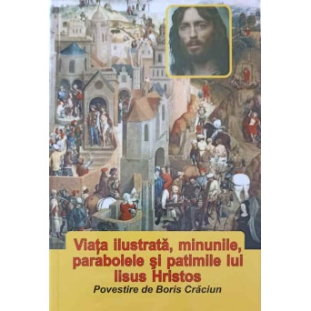 VIATA ILUSTRATA, MINUNILE, PARABOLELE SI PATIMILE LUI IISUS HRISTOS