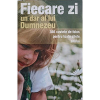 FIECARE ZI UN DAR DE LA DUMNEZEU. 366 CUVINTE DE FOLOS PENTRU TOATE ZILELE ANULUI FIECARE ZI UN DAR DE LA DUMNEZEU. 366 CUVINTE DE FOLOS PENTRU TOATE ZILELE ANULUI